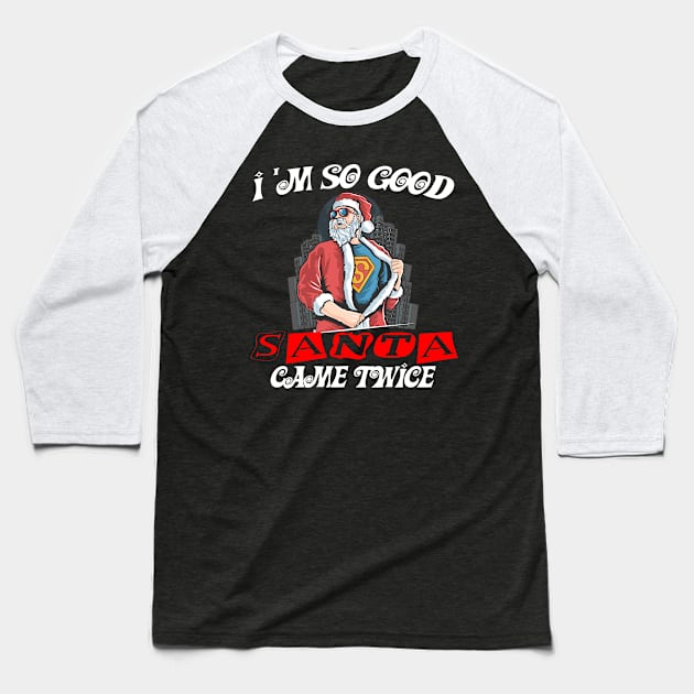 I'm so good Santa came TWICE funny Christmas gift T-Shirt Baseball T-Shirt by Darwish